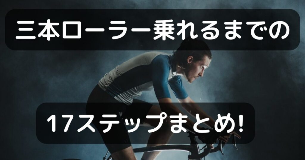 ロードバイク初心者が壁無しで三本ローラーに乗れるまでの17ステップまとめ