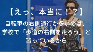 【えっ、本当に！？】自転車の右側通行が多いのは、学校で「歩道の右側を走ろう」と習っているから